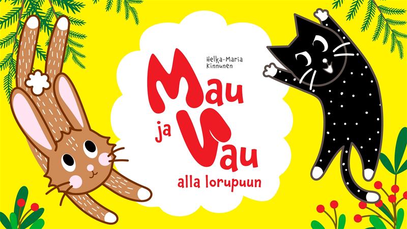Keltaisella taustalla musta kissa ja ruskea jänis sekä havupuun oksia ja puolukan varpuja. Keskellä valkoinen pilvenmuotoinen läiskä, jossa punaiselle teksti: "Helka-Maria Kinnunen. Mau ja Vau alla lorupuun." Piirroskuva.